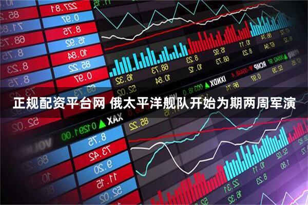 正规配资平台网 俄太平洋舰队开始为期两周军演